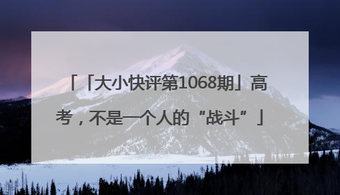 「大小快评第1068期」高考，不是一个人的“战斗”