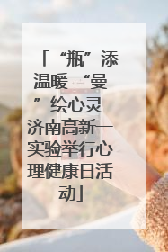 “瓶”添温暖 “曼”绘心灵 济南高新一实验举行心理健康日活动