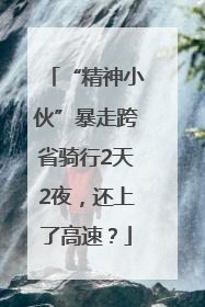 “精神小伙”暴走跨省骑行2天2夜，还上了高速？