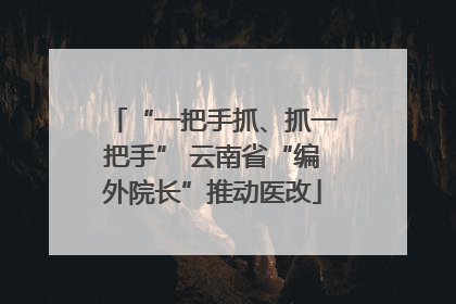 “一把手抓、抓一把手” 云南省“编外院长”推动医改