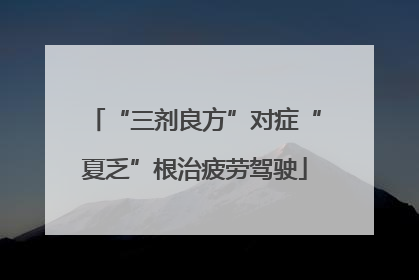 “三剂良方”对症“夏乏”根治疲劳驾驶