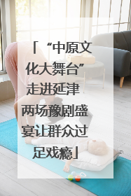 “中原文化大舞台”走进延津 两场豫剧盛宴让群众过足戏瘾