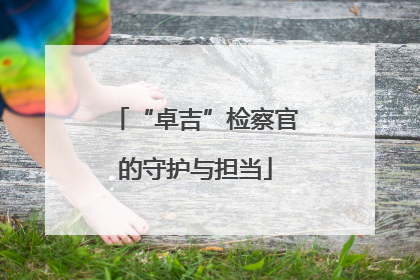 “卓吉”检察官的守护与担当