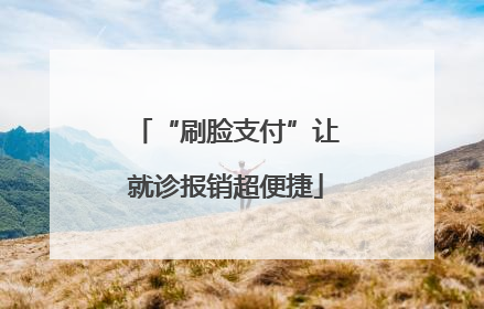 “刷脸支付”让就诊报销超便捷