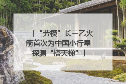“劳模”长三乙火箭首次为中国小行星探测“搭天梯”