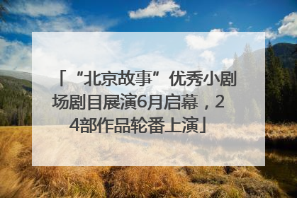“北京故事”优秀小剧场剧目展演6月启幕，24部作品轮番上演