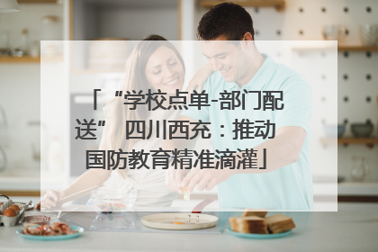 “学校点单-部门配送” 四川西充：推动国防教育精准滴灌