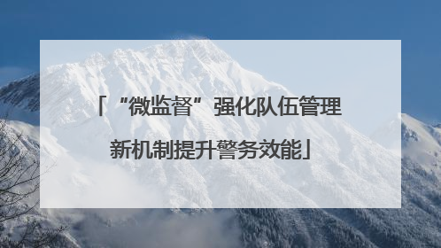 “微监督”强化队伍管理 新机制提升警务效能