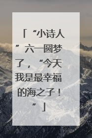 “小诗人”六一圆梦了，“今天我是最幸福的海之子！”