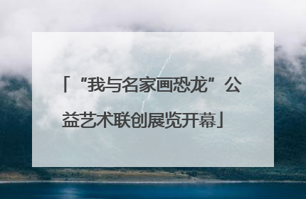 “我与名家画恐龙”公益艺术联创展览开幕