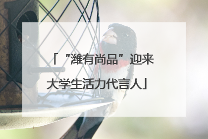 “潍有尚品”迎来大学生活力代言人