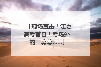 现场直击！江夏高考首日！考场外的一幕幕……