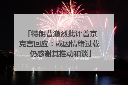 特朗普激烈批评普京 克宫回应：或因情绪过载 仍感谢其推动和谈