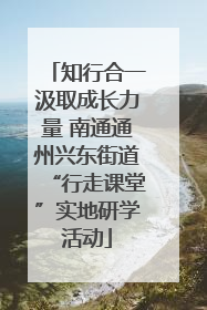 知行合一汲取成长力量 南通通州兴东街道“行走课堂”实地研学活动