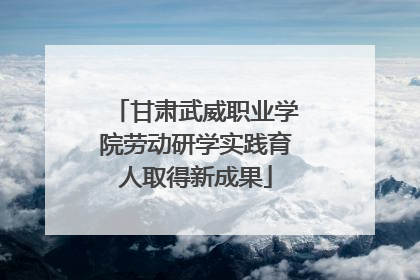 甘肃武威职业学院劳动研学实践育人取得新成果