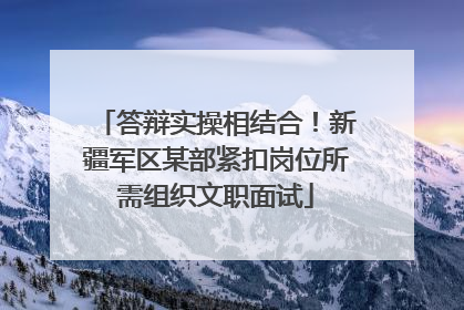 答辩实操相结合！新疆军区某部紧扣岗位所需组织文职面试