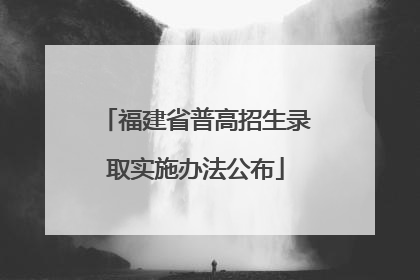 福建省普高招生录取实施办法公布