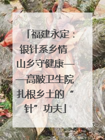 福建永定：银针系乡情 山乡守健康——高陂卫生院扎根乡土的“针”功夫