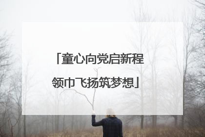 童心向党启新程 领巾飞扬筑梦想