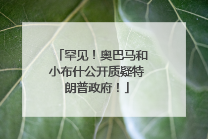 罕见！奥巴马和小布什公开质疑特朗普政府！