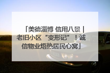 美德淄博 信用八景｜老旧小区“变形记”！诚信物业焐热居民心窝
