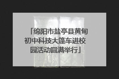 绵阳市盐亭县黄甸初中科技大篷车进校园活动圆满举行