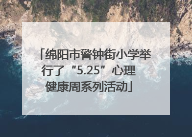 绵阳市警钟街小学举行了“5.25”心理健康周系列活动