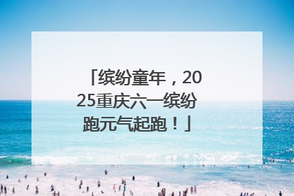 缤纷童年，2025重庆六一缤纷跑元气起跑！