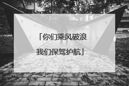 你们乘风破浪 我们保驾护航