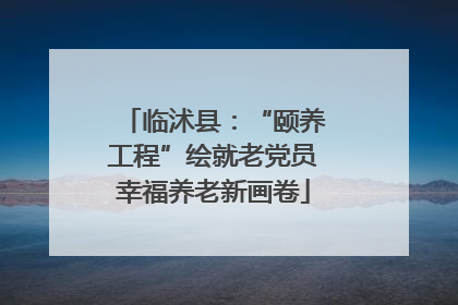 临沭县：“颐养工程”绘就老党员幸福养老新画卷
