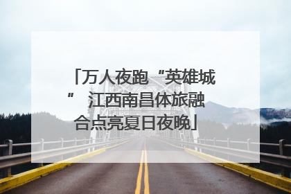 万人夜跑“英雄城” 江西南昌体旅融合点亮夏日夜晚