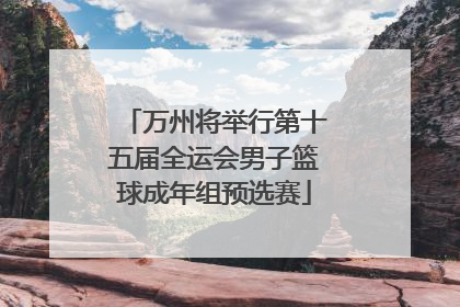万州将举行第十五届全运会男子篮球成年组预选赛
