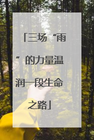 三场“雨”的力量温润一段生命之路