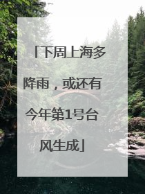 下周上海多降雨，或还有今年第1号台风生成