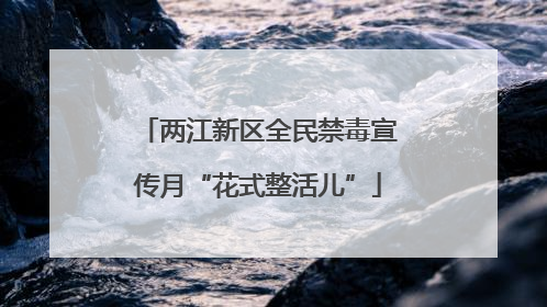两江新区全民禁毒宣传月“花式整活儿”