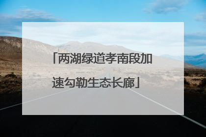 两湖绿道孝南段加速勾勒生态长廊