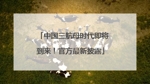 中国三航母时代即将到来！官方最新披露
