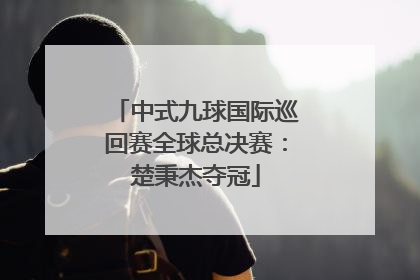 中式九球国际巡回赛全球总决赛：楚秉杰夺冠
