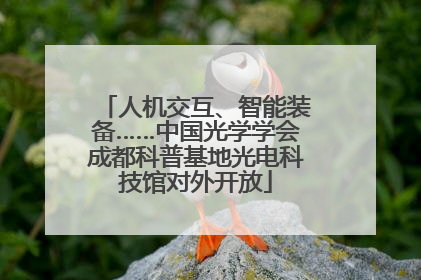 人机交互、智能装备……中国光学学会成都科普基地光电科技馆对外开放