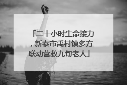 二十小时生命接力，新泰市禹村镇多方联动营救九旬老人
