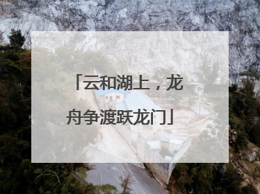 云和湖上，龙舟争渡跃龙门