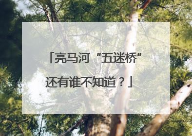 亮马河“五迷桥”还有谁不知道？