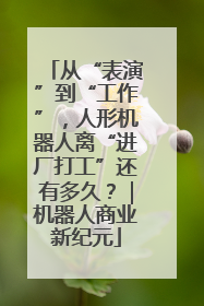 从“表演”到“工作”，人形机器人离“进厂打工”还有多久？｜机器人商业新纪元