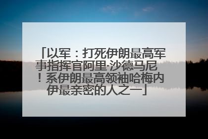 以军：打死伊朗最高军事指挥官阿里·沙德马尼！系伊朗最高领袖哈梅内伊最亲密的人之一