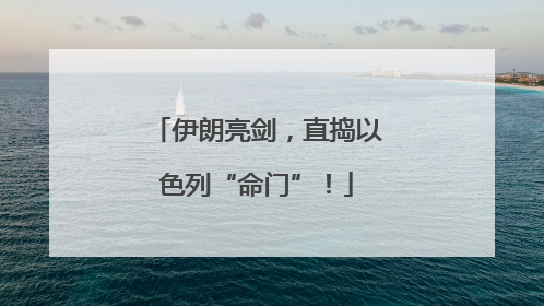 伊朗亮剑，直捣以色列“命门”！