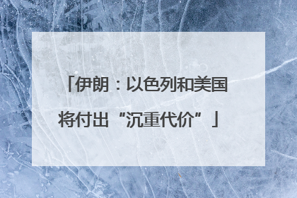 伊朗：以色列和美国将付出“沉重代价”