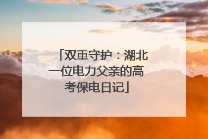 双重守护：湖北一位电力父亲的高考保电日记