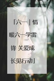 六一｜情暖六一学雷锋 关爱成长见行动