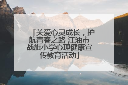 关爱心灵成长，护航青春之路 江油市战旗小学心理健康宣传教育活动