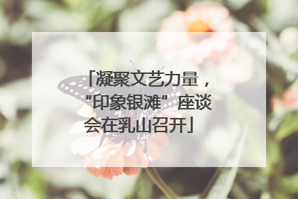 凝聚文艺力量，“印象银滩”座谈会在乳山召开